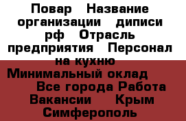 Повар › Название организации ­ диписи.рф › Отрасль предприятия ­ Персонал на кухню › Минимальный оклад ­ 26 000 - Все города Работа » Вакансии   . Крым,Симферополь